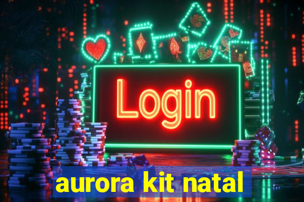 aurora kit natal